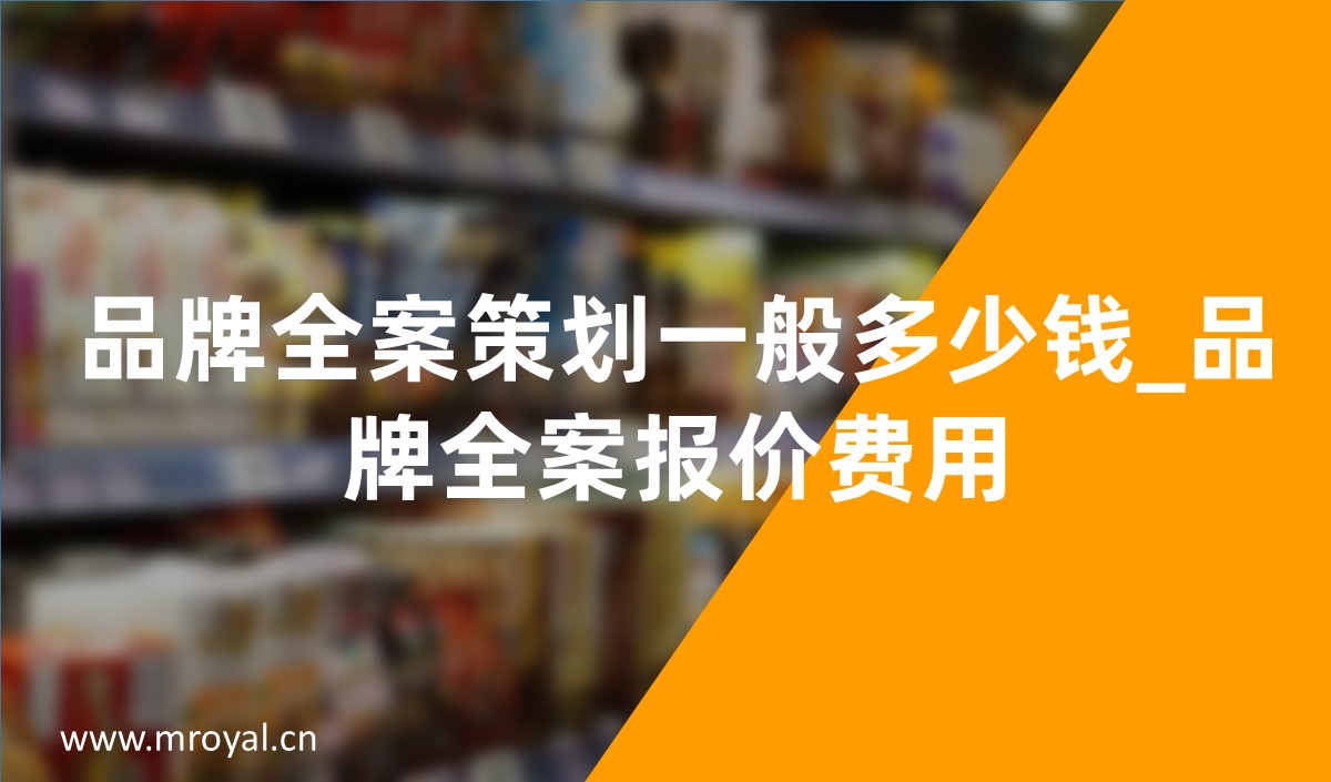 品牌全案策劃一般多少錢_品牌全案策劃報價費(fèi)用