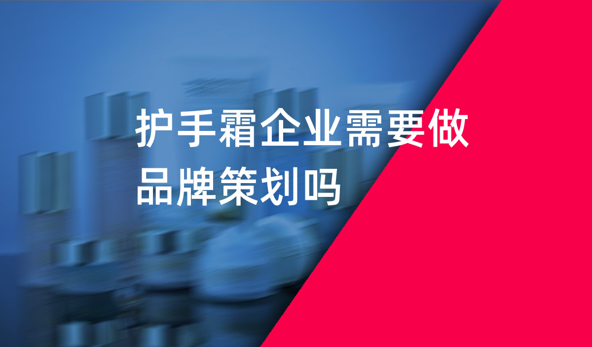 護手霜企業(yè)需要做品牌策劃嗎？美御品牌策劃