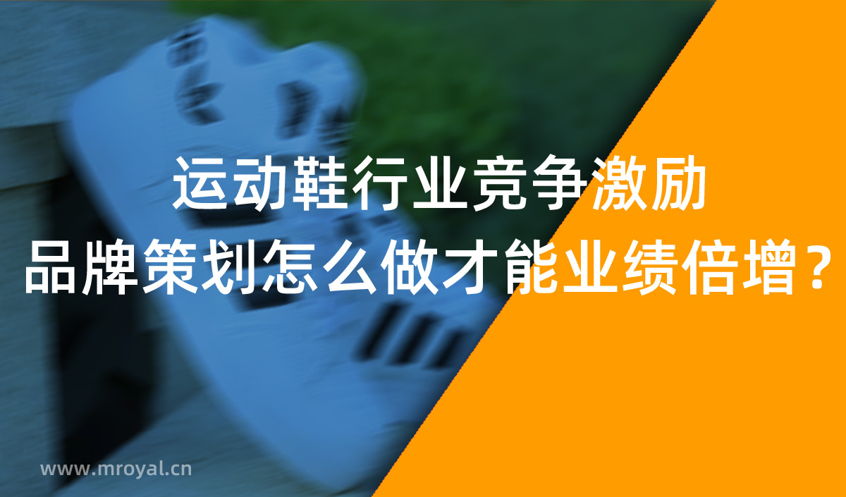 運(yùn)動鞋行業(yè)競爭激勵(lì)，品牌策劃怎么做才能業(yè)績倍增？