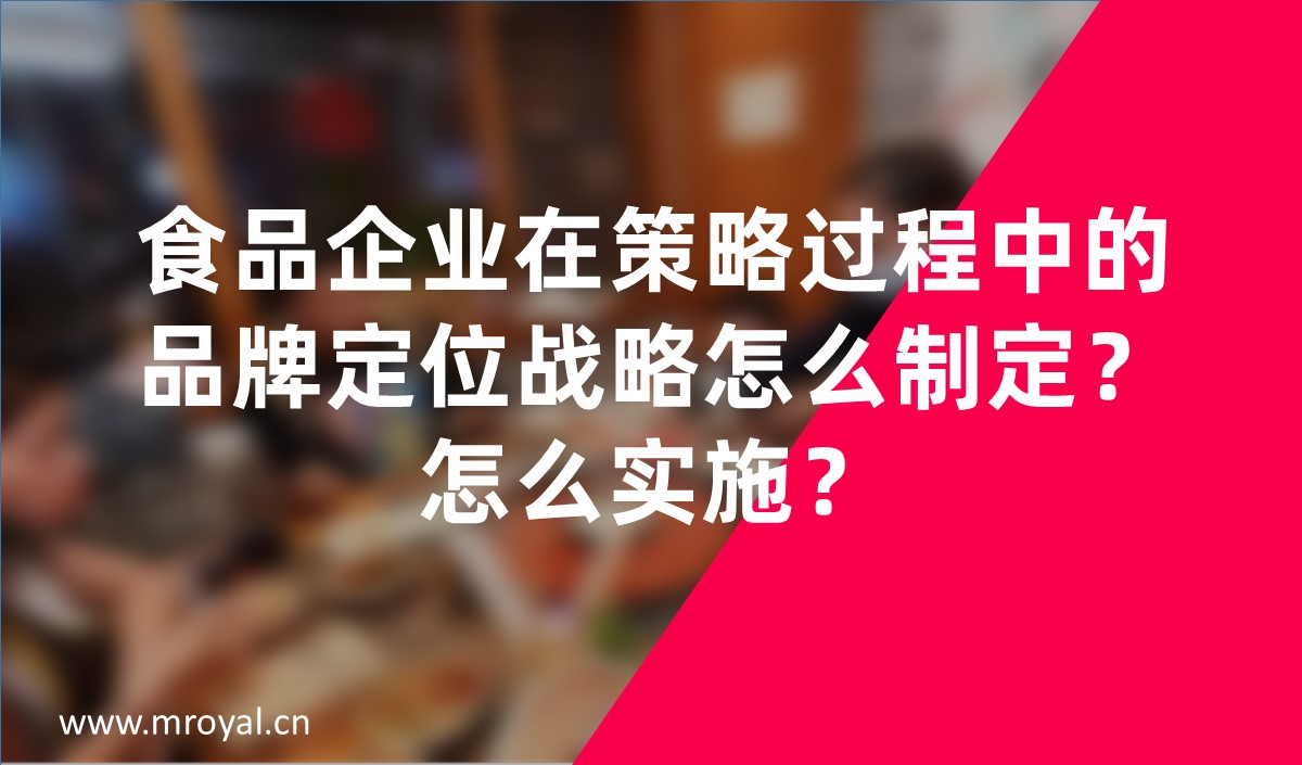 食品企業(yè)在策略過程中的品牌定位戰(zhàn)略怎么制定？怎么實施？