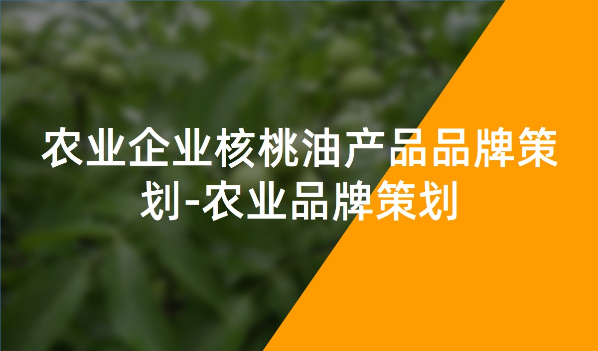 農業(yè)企業(yè)核桃油產品品牌策劃-農業(yè)品牌策劃