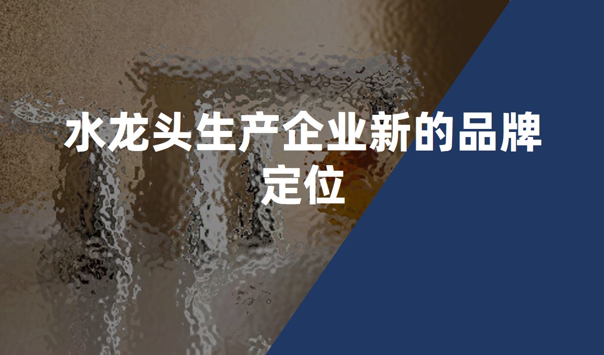 水龍頭生產(chǎn)企業(yè)在競爭加劇時(shí)如何策劃新的品牌定位