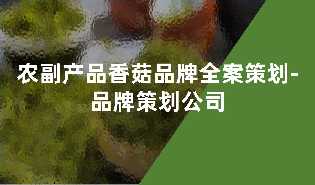 農副產品香菇品牌全案策劃?-品牌策劃公司