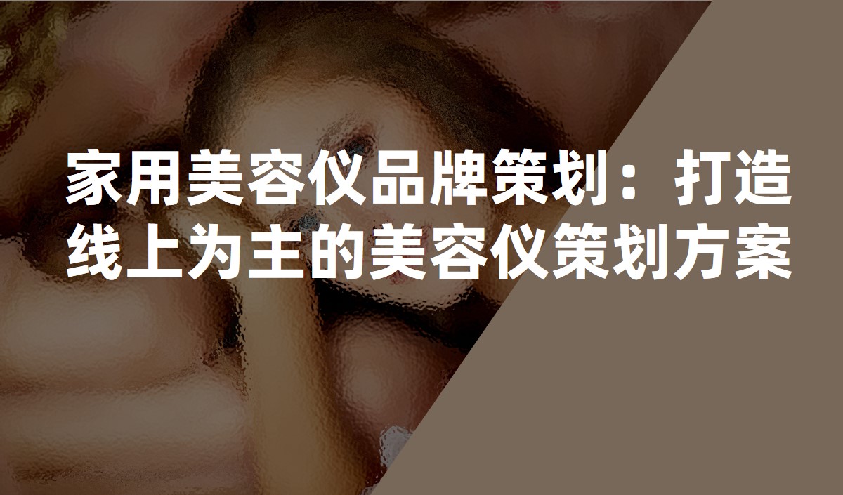 家用美容儀品牌策劃：打造線(xiàn)上為主的美容儀品牌策劃方案
