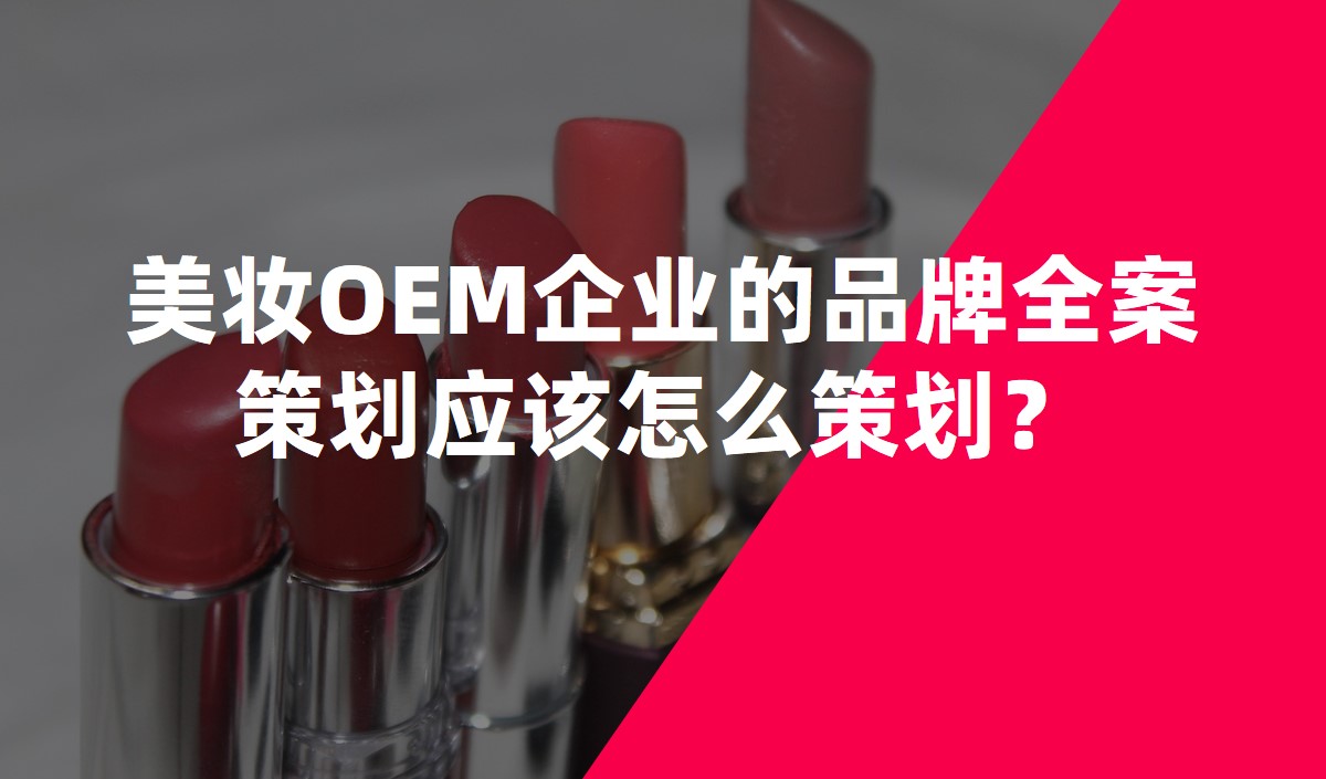 美妝OEM企業(yè)的品牌全案策劃應(yīng)該怎么策劃？